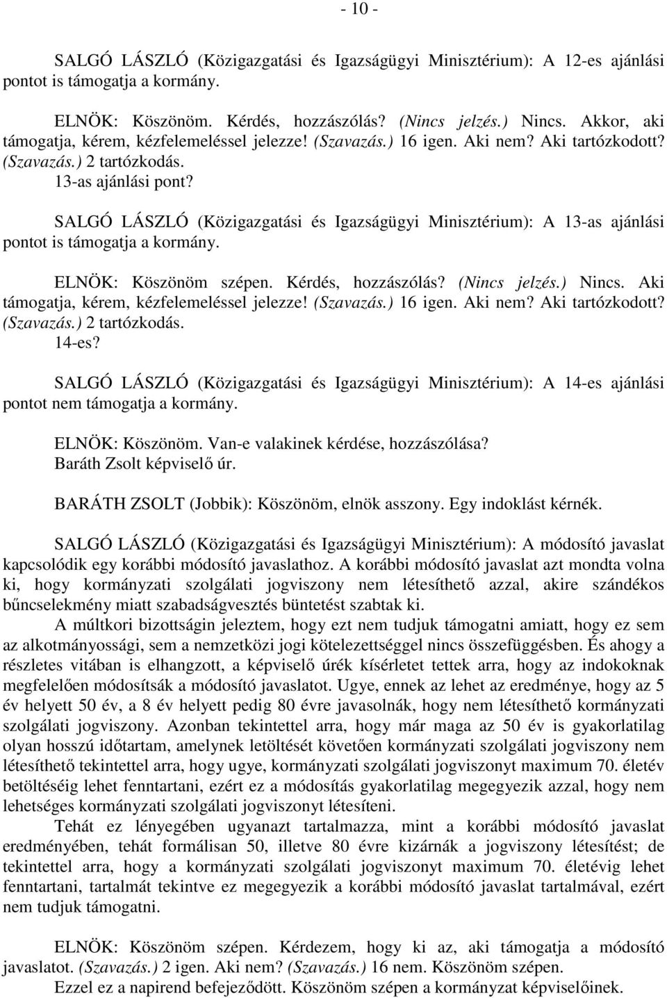 SALGÓ LÁSZLÓ (Közigazgatási és Igazságügyi Minisztérium): A 13-as ajánlási pontot is támogatja a ELNÖK: Köszönöm szépen. Kérdés, hozzászólás? (Nincs jelzés.) Nincs.