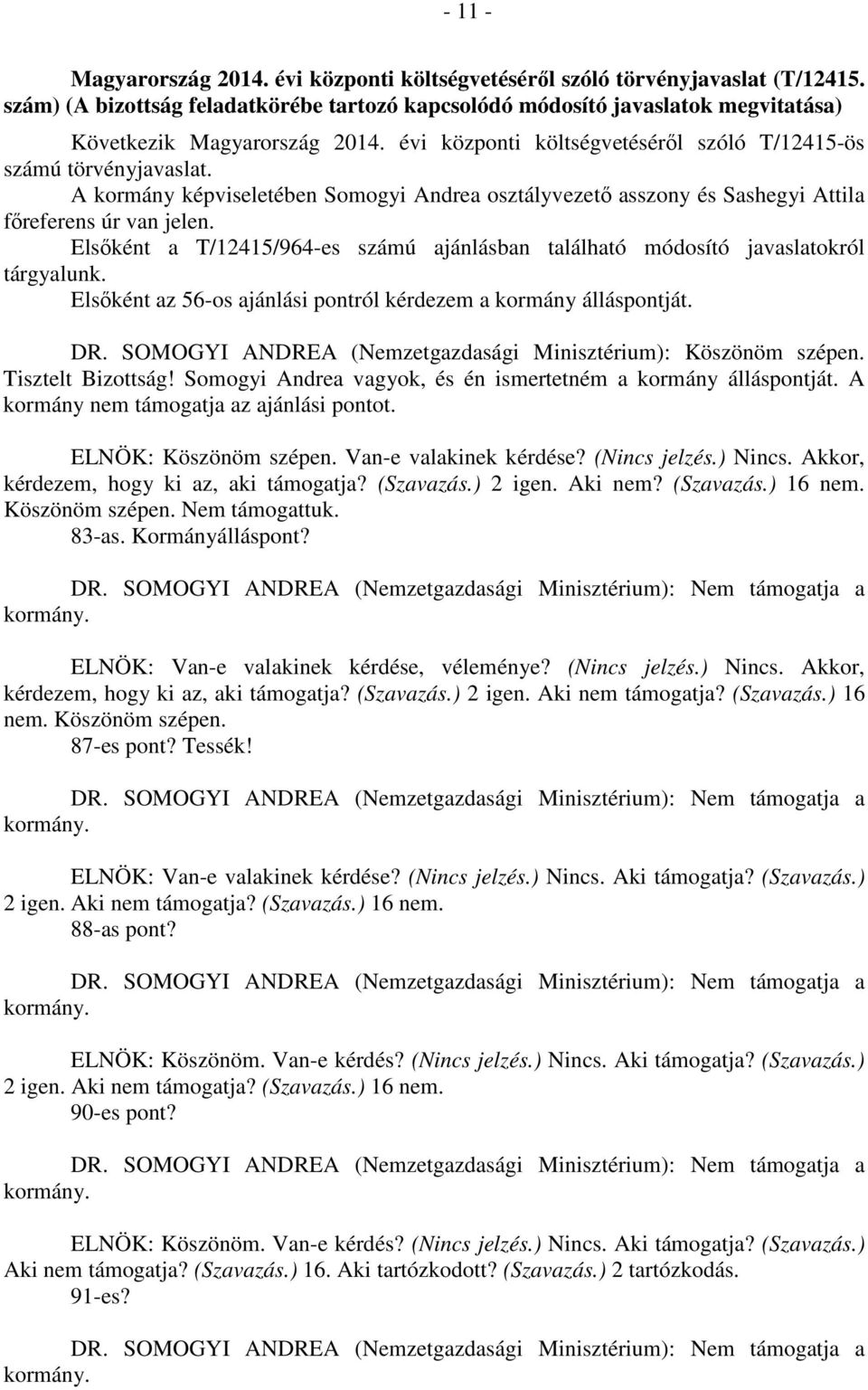 A kormány képviseletében Somogyi Andrea osztályvezető asszony és Sashegyi Attila főreferens úr van jelen. Elsőként a T/12415/964-es számú ajánlásban található módosító javaslatokról tárgyalunk.