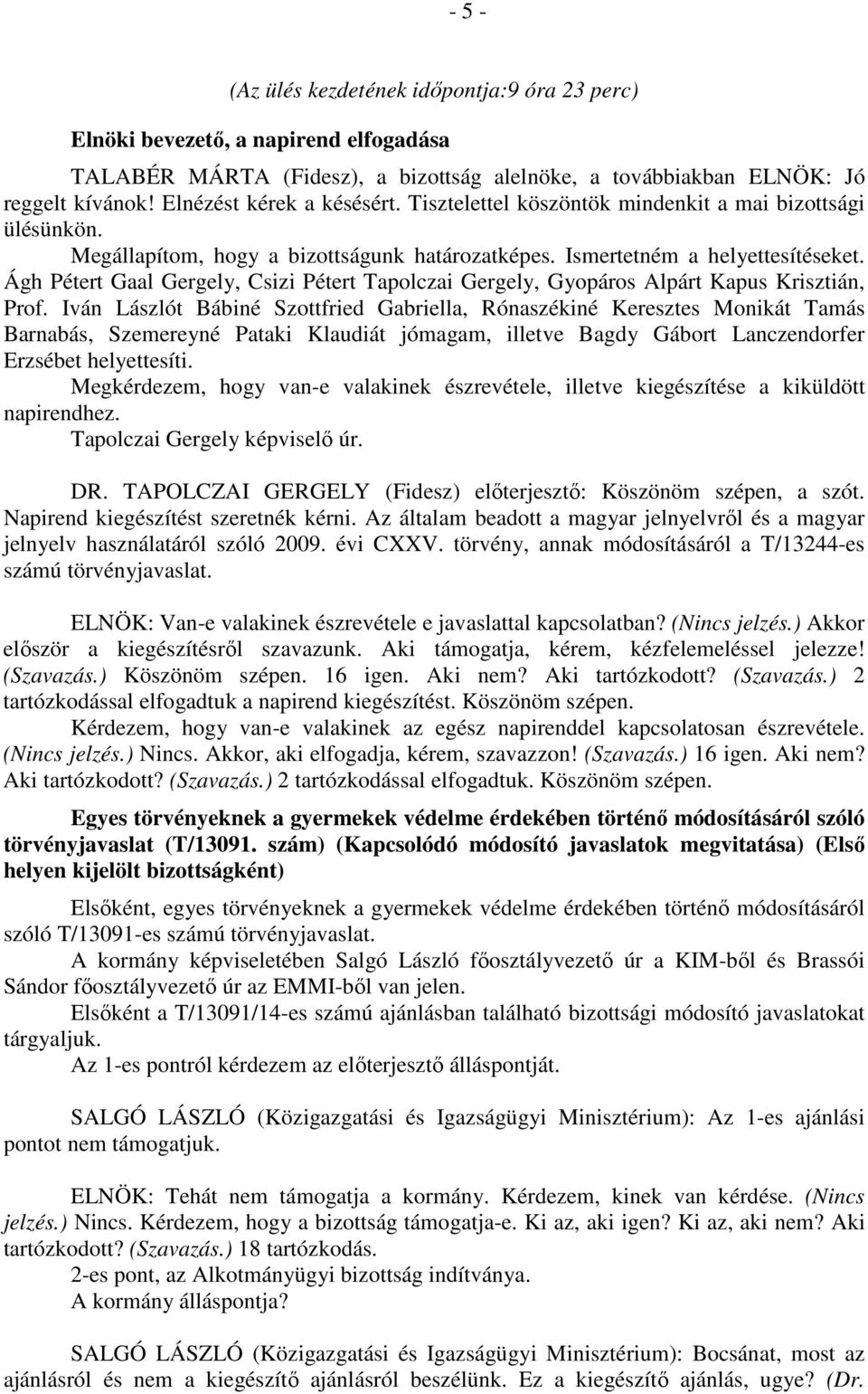 Ágh Pétert Gaal Gergely, Csizi Pétert Tapolczai Gergely, Gyopáros Alpárt Kapus Krisztián, Prof.