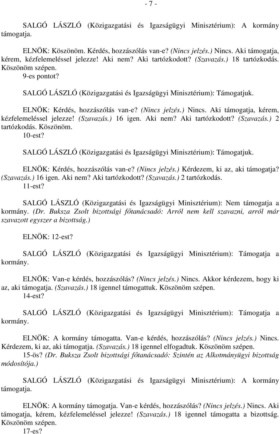 ) Nincs. Aki támogatja, kérem, kézfelemeléssel jelezze! (Szavazás.) 16 igen. Aki nem? Aki tartózkodott? (Szavazás.) 2 tartózkodás. Köszönöm. 10-est?