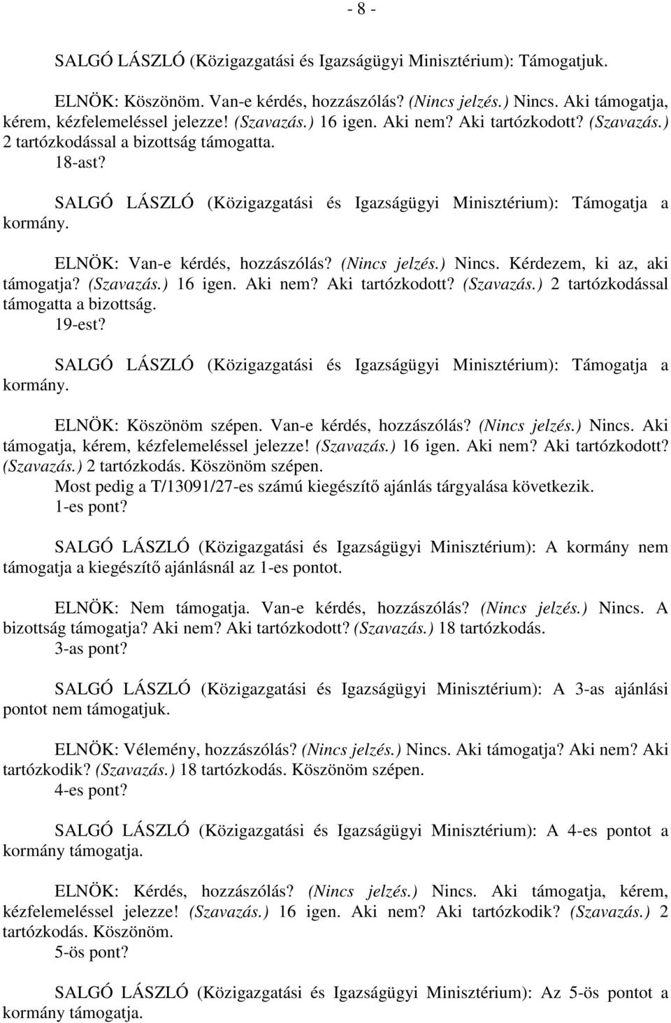 SALGÓ LÁSZLÓ (Közigazgatási és Igazságügyi Minisztérium): Támogatja a ELNÖK: Van-e kérdés, hozzászólás? (Nincs jelzés.) Nincs. Kérdezem, ki az, aki támogatja? (Szavazás.) 16 igen. Aki nem?