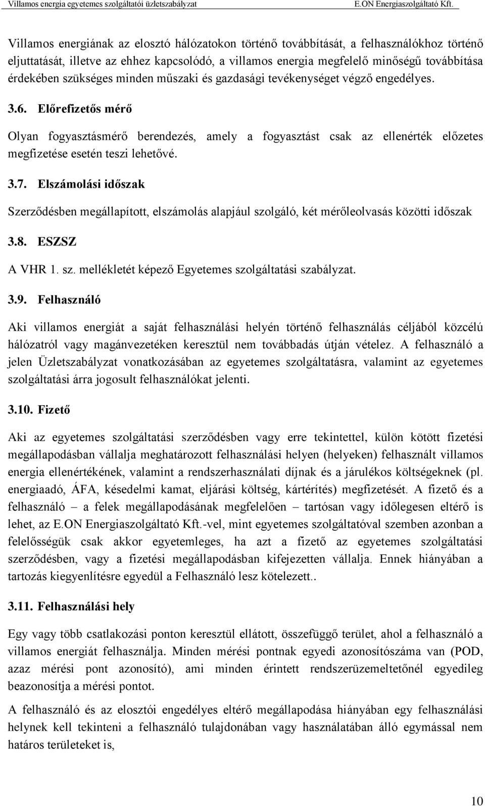 Előrefizetős mérő Olyan fogyasztásmérő berendezés, amely a fogyasztást csak az ellenérték előzetes megfizetése esetén teszi lehetővé. 3.7.