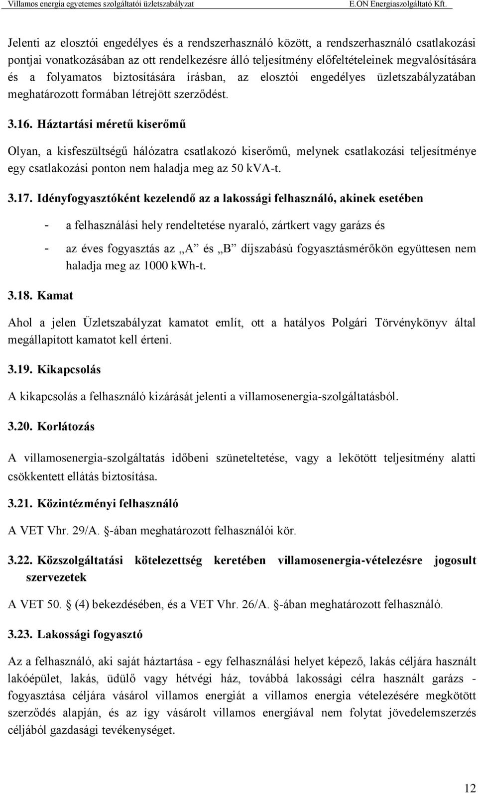 Háztartási méretű kiserőmű Olyan, a kisfeszültségű hálózatra csatlakozó kiserőmű, melynek csatlakozási teljesítménye egy csatlakozási ponton nem haladja meg az 50 kva-t. 3.17.