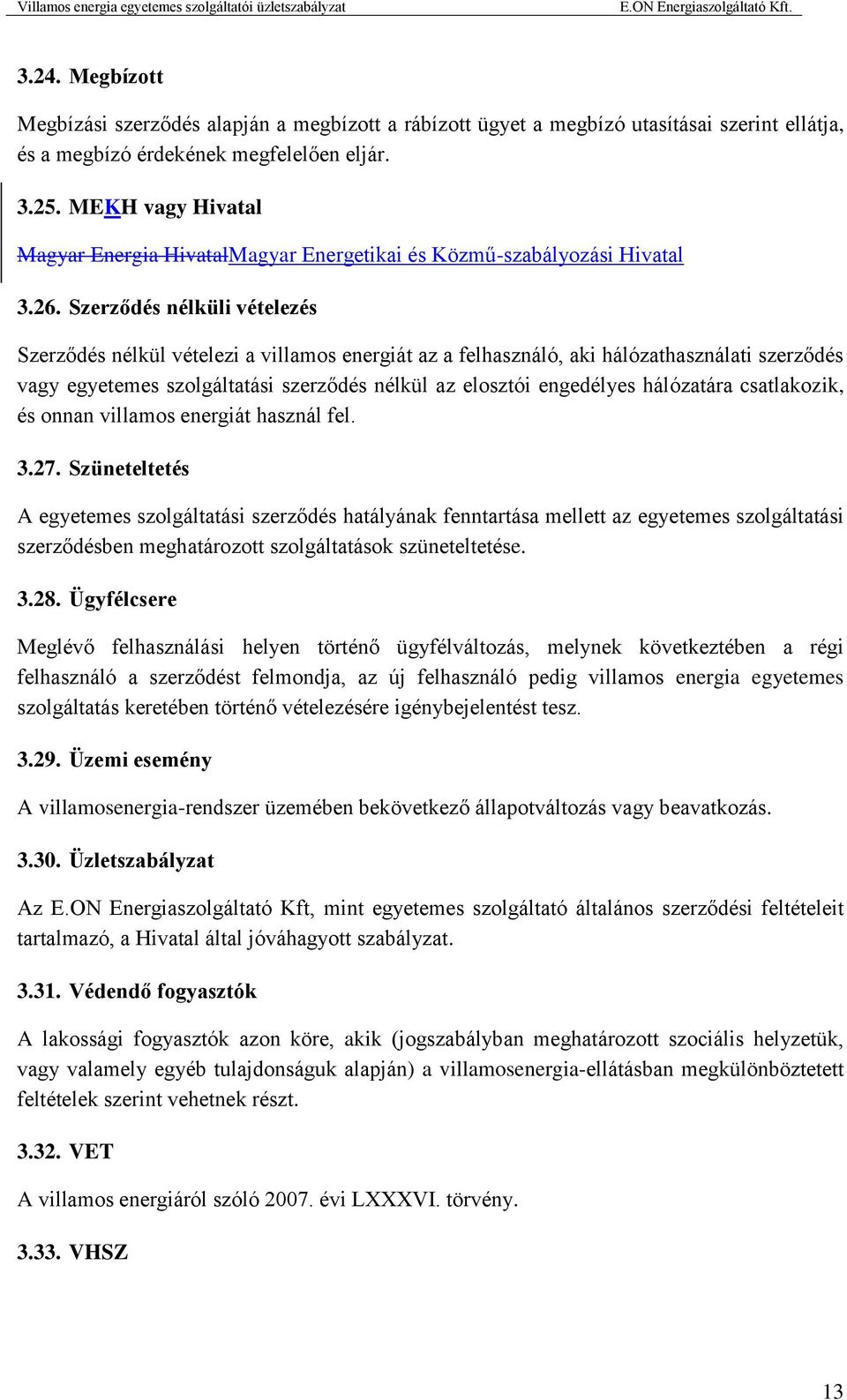 Szerződés nélküli vételezés Szerződés nélkül vételezi a villamos energiát az a felhasználó, aki hálózathasználati szerződés vagy egyetemes szolgáltatási szerződés nélkül az elosztói engedélyes