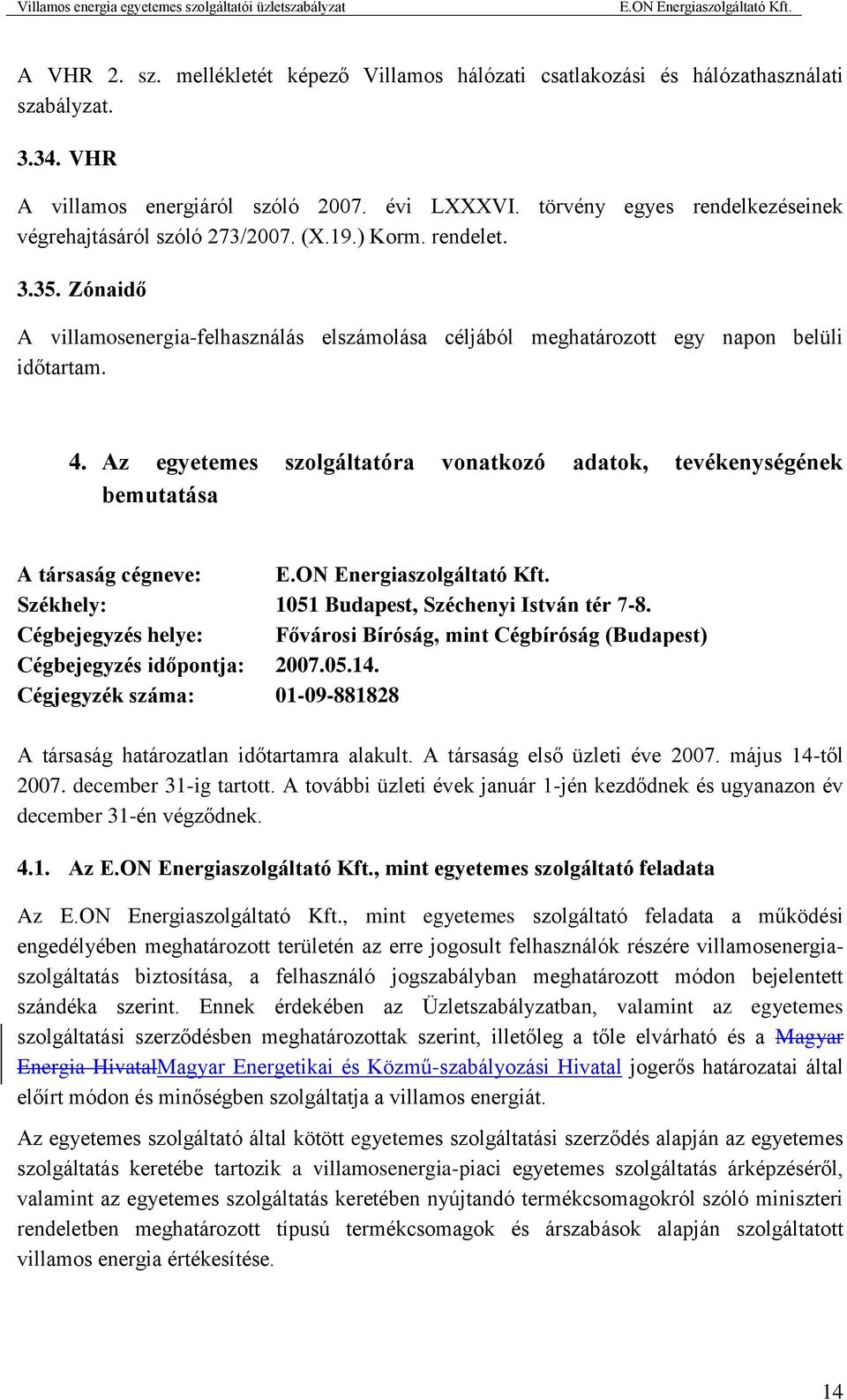 Az egyetemes szolgáltatóra vonatkozó adatok, tevékenységének bemutatása A társaság cégneve: Székhely: 1051 Budapest, Széchenyi István tér 7-8.