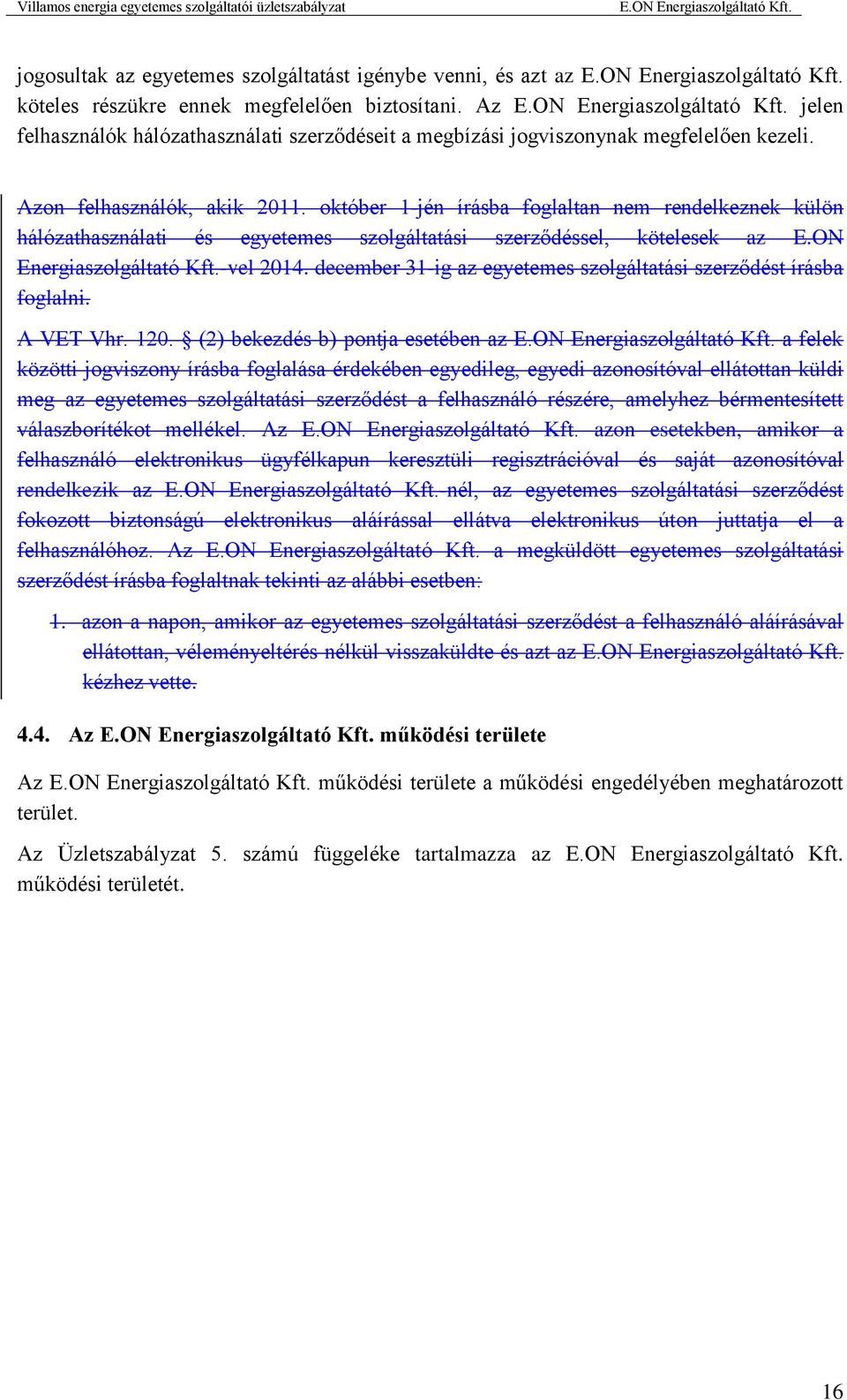 október 1-jén írásba foglaltan nem rendelkeznek külön hálózathasználati és egyetemes szolgáltatási szerződéssel, kötelesek az E.ON Energiaszolgáltató Kft.-vel 2014.