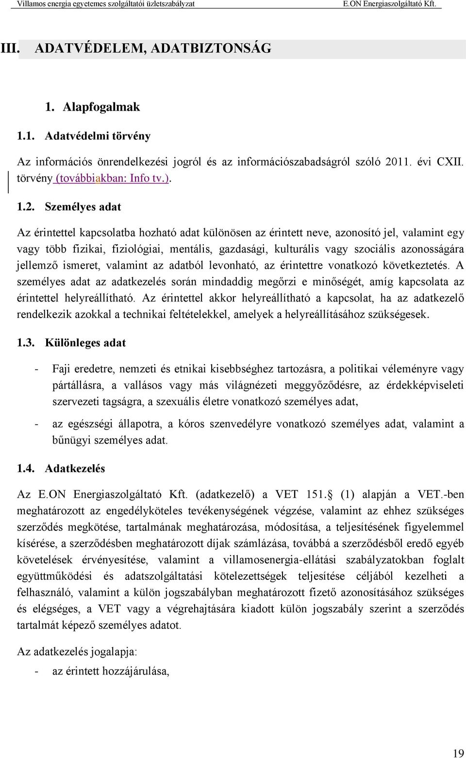 Személyes adat Az érintettel kapcsolatba hozható adat különösen az érintett neve, azonosító jel, valamint egy vagy több fizikai, fiziológiai, mentális, gazdasági, kulturális vagy szociális