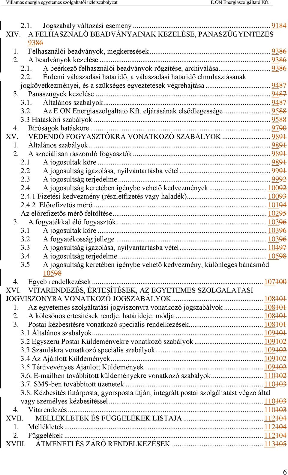 Általános szabályok... 9487 3.2. Az eljárásának elsődlegessége... 9588 3.3 Hatásköri szabályok... 9588 4. Bíróságok hatásköre... 9790 XV. VÉDENDŐ FOGYASZTÓKRA VONATKOZÓ SZABÁLYOK... 9891 1.