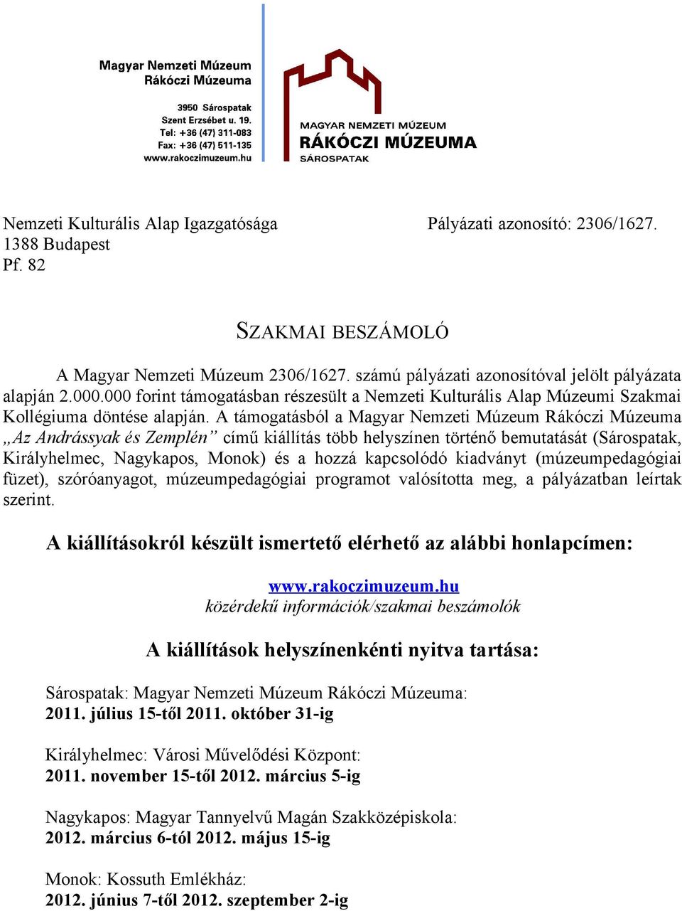 A támogatásból a Magyar Nemzeti Múzeum Rákóczi Múzeuma Az Andrássyak és Zemplén című kiállítás több helyszínen történő bemutatását (Sárospatak, Királyhelmec, Nagykapos, Monok) és a hozzá kapcsolódó