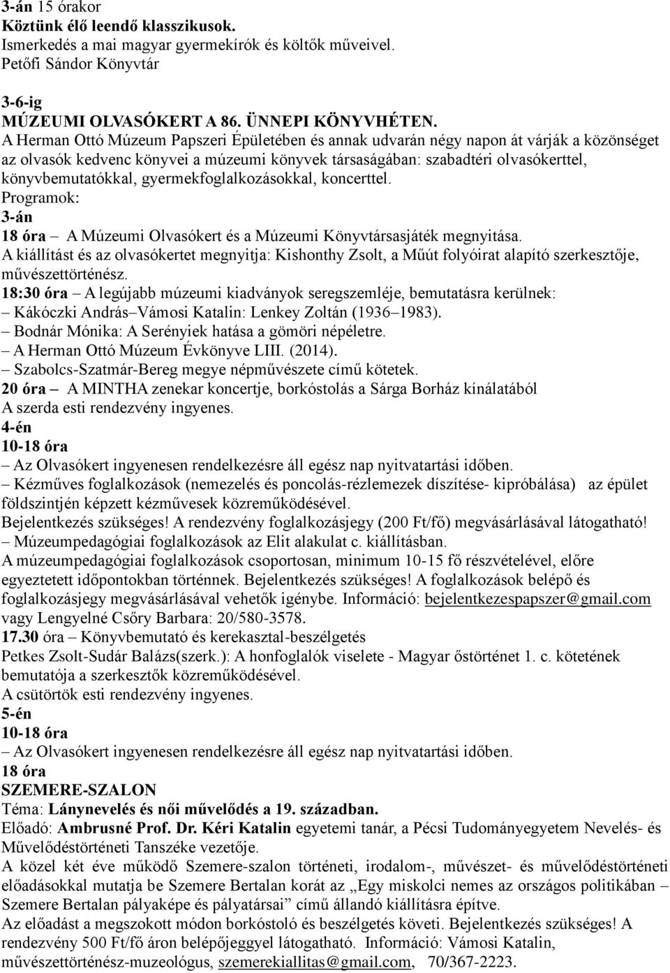 gyermekfoglalkozásokkal, koncerttel. Programok: 3-án 18 óra A Múzeumi Olvasókert és a Múzeumi Könyvtársasjáték megnyitása.