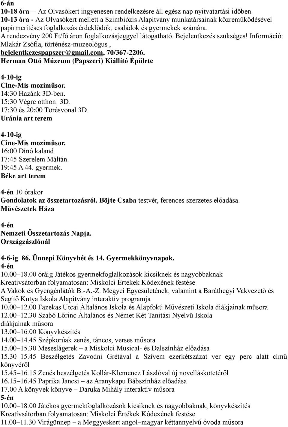 A rendezvény 200 Ft/fő áron foglalkozásjeggyel látogatható. Bejelentkezés szükséges! Információ: Mlakár Zsófia, történész-muzeológus, bejelentkezespapszer@gmail.com, 70/367-2206.