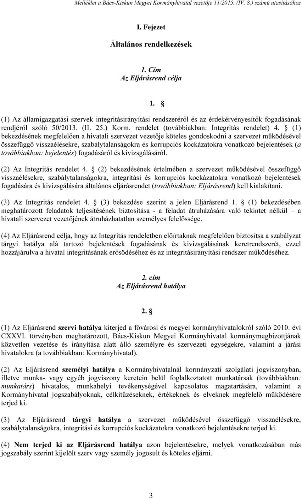 (1) bekezdésének megfelelően a hivatali szervezet vezetője köteles gondoskodni a szervezet működésével összefüggő visszaélésekre, szabálytalanságokra és korrupciós kockázatokra vonatkozó bejelentések