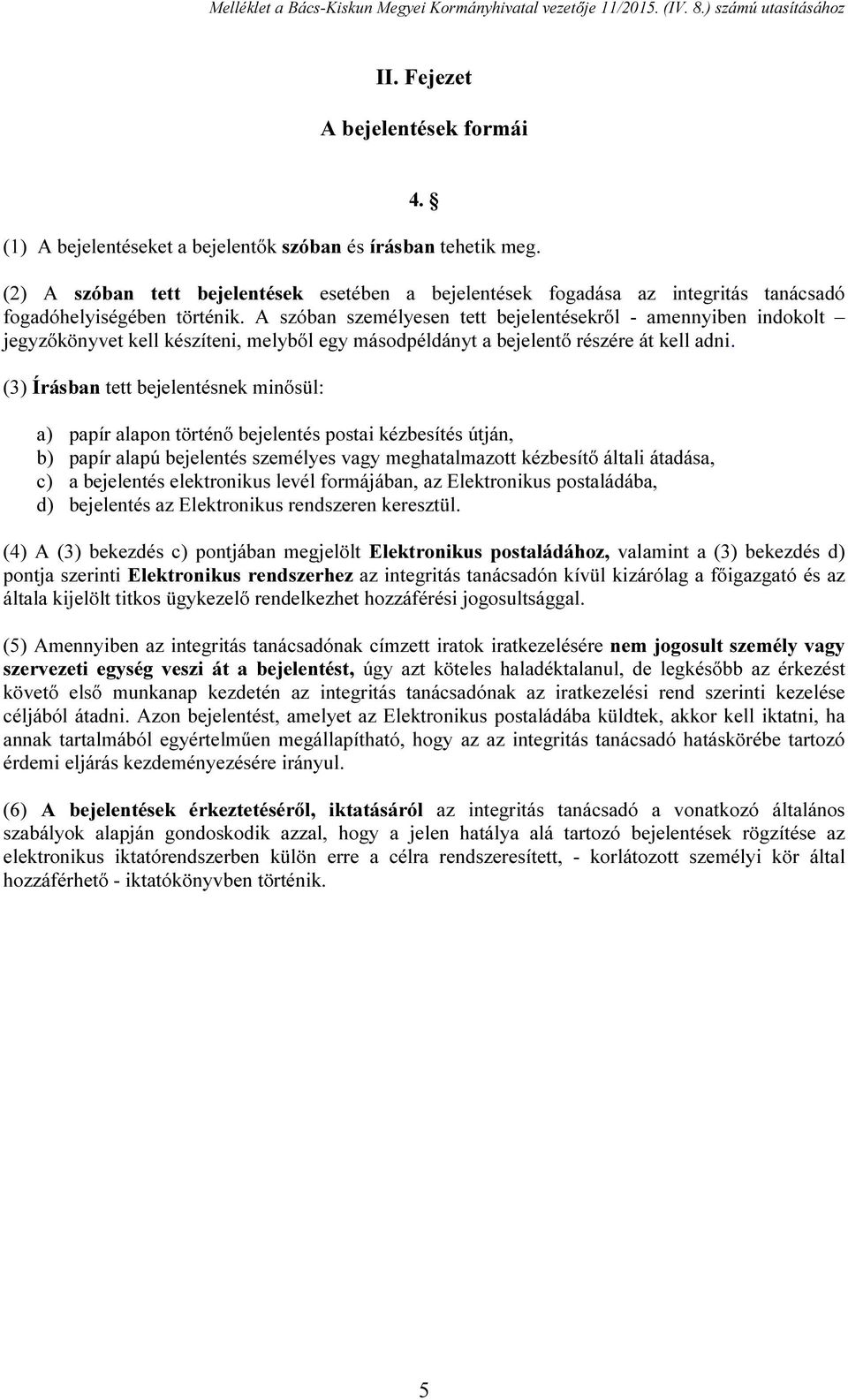 A szóban személyesen tett bejelentésekről - amennyiben indokolt jegyzőkönyvet kell készíteni, melyből egy másodpéldányt a bejelentő részére át kell adni.