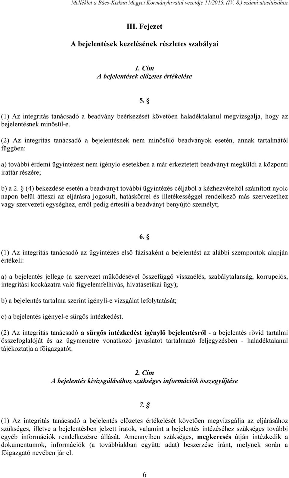 (2) Az integritás tanácsadó a bejelentésnek nem minősülő beadványok esetén, annak tartalmától függően: a) további érdemi ügyintézést nem igénylő esetekben a már érkeztetett beadványt megküldi a