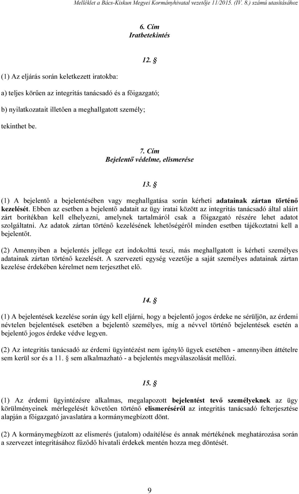 Ebben az esetben a bejelentő adatait az ügy iratai között az integritás tanácsadó által aláírt zárt borítékban kell elhelyezni, amelynek tartalmáról csak a főigazgató részére lehet adatot