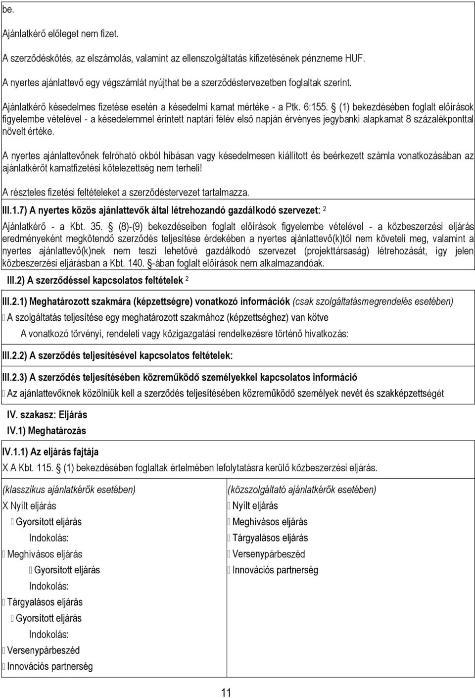 (1) bekezdésében foglalt előírások figyelembe vételével - a késedelemmel érintett naptári félév első napján érvényes jegybanki alapkamat 8 százalékponttal növelt értéke.