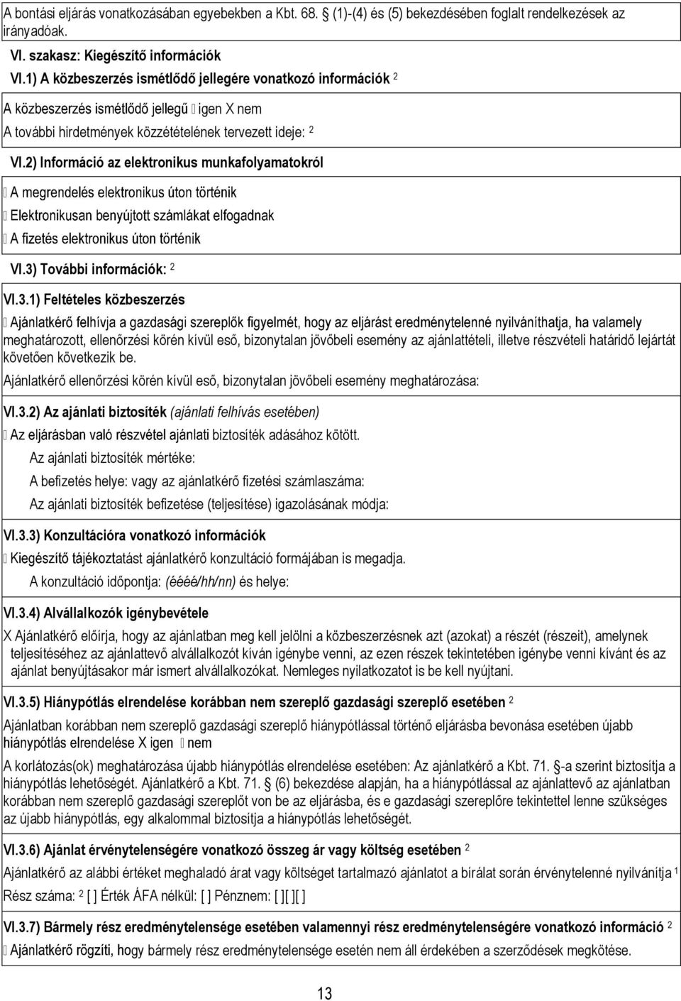 3) További információk: 2 VI.3.1) Feltételes közbeszerzés meghatározott, ellenőrzési körén kívül eső, bizonytalan jövőbeli esemény az ajánlattételi, illetve részvételi határidő lejártát követően következik be.