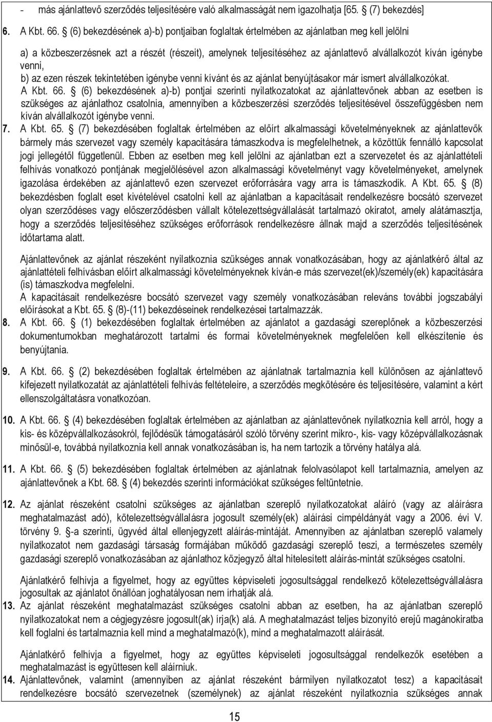 venni, b) az ezen részek tekintetében igénybe venni kívánt és az ajánlat benyújtásakor már ismert alvállalkozókat. A Kbt. 66.
