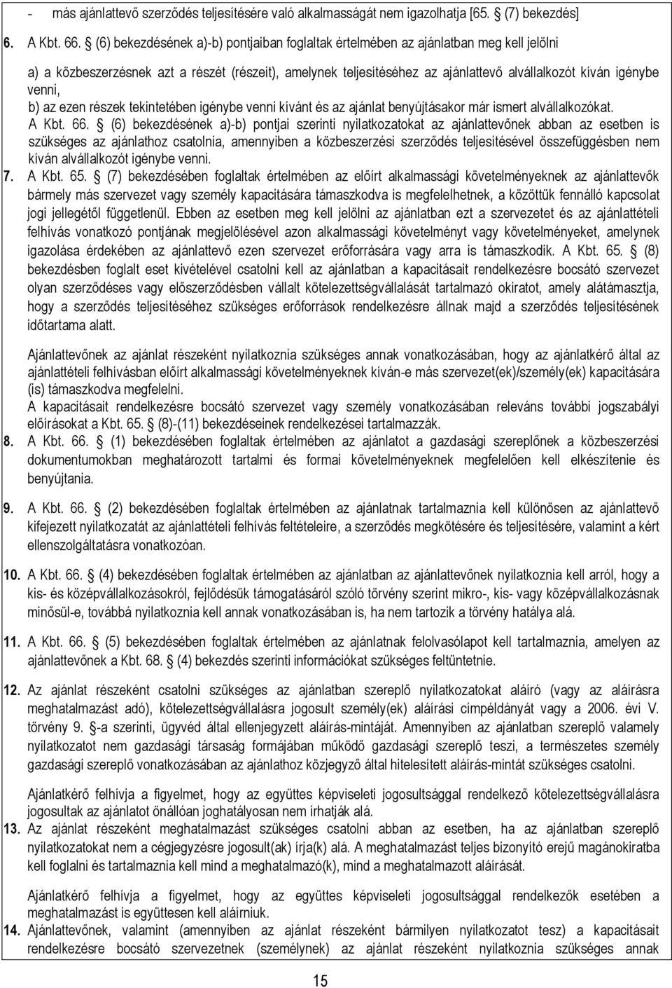 venni, b) az ezen részek tekintetében igénybe venni kívánt és az ajánlat benyújtásakor már ismert alvállalkozókat. A Kbt. 66.