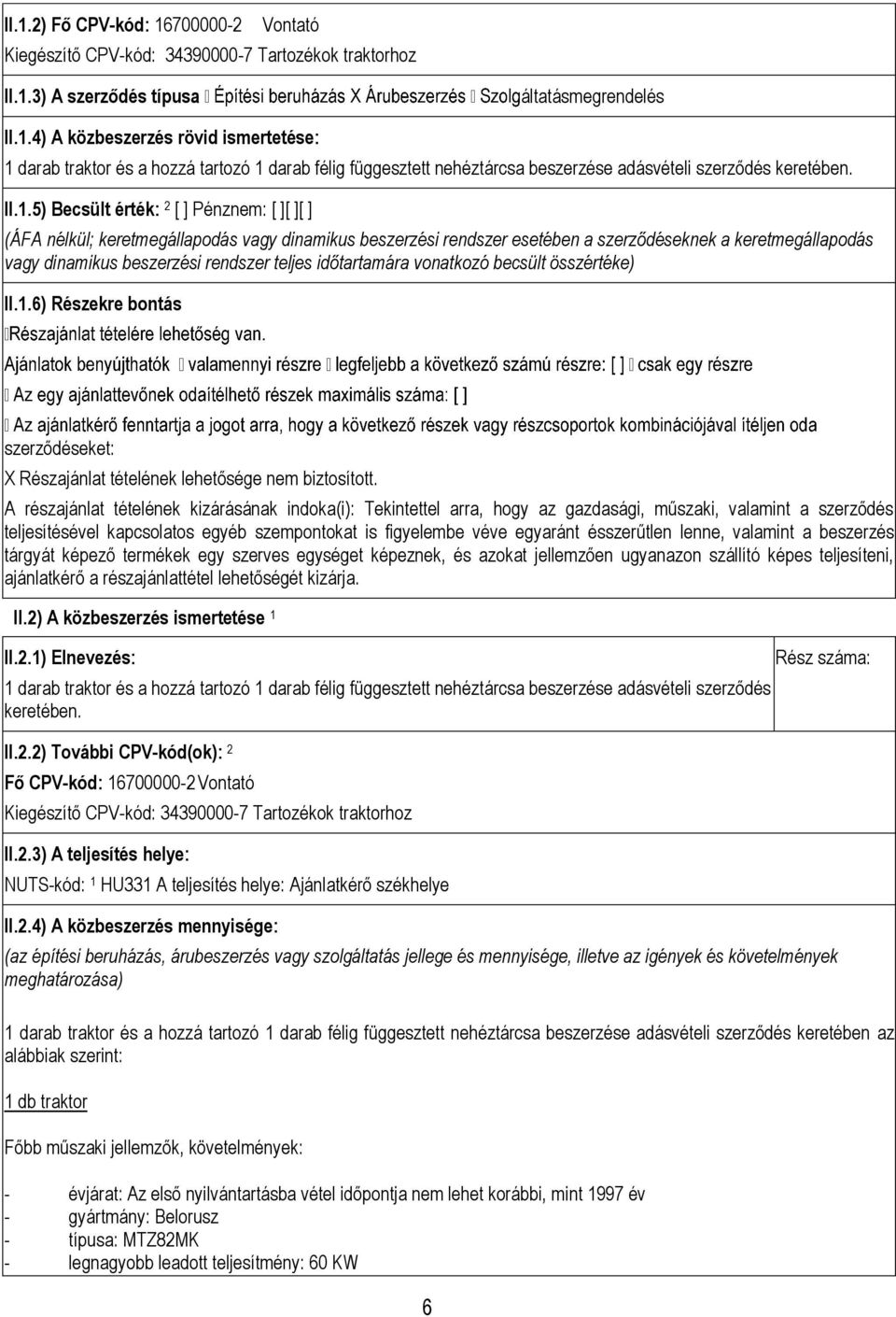 teljes időtartamára vonatkozó becsült összértéke) II.1.6) Részekre bontás szerződéseket: X Részajánlat tételének lehetősége nem biztosított.