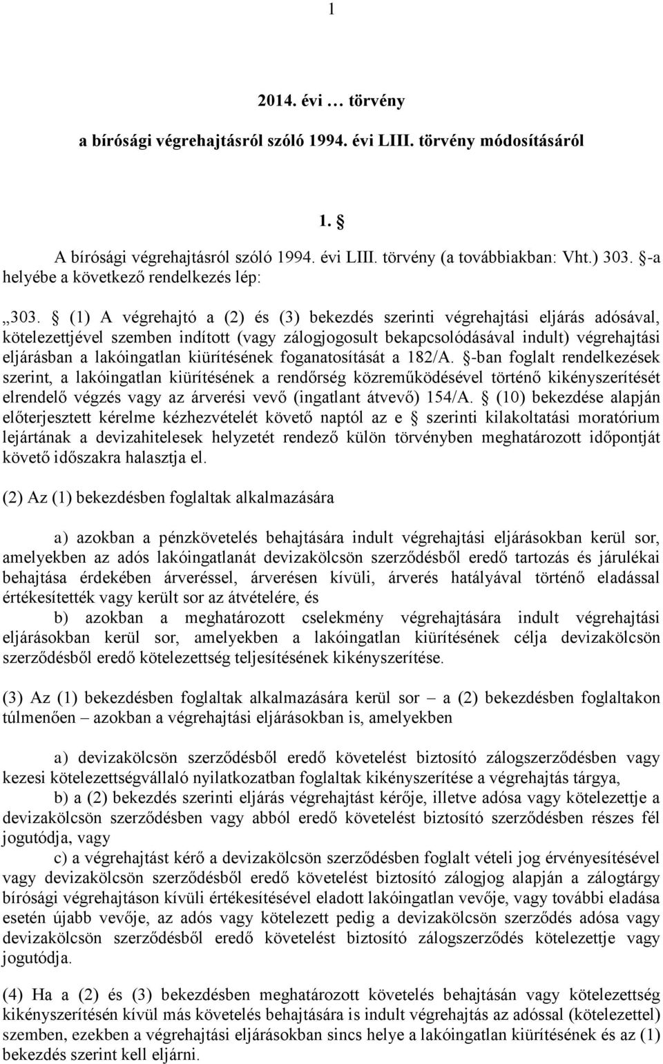 (1) A végrehajtó a (2) és (3) bekezdés szerinti végrehajtási eljárás adósával, kötelezettjével szemben indított (vagy zálogjogosult bekapcsolódásával indult) végrehajtási eljárásban a lakóingatlan