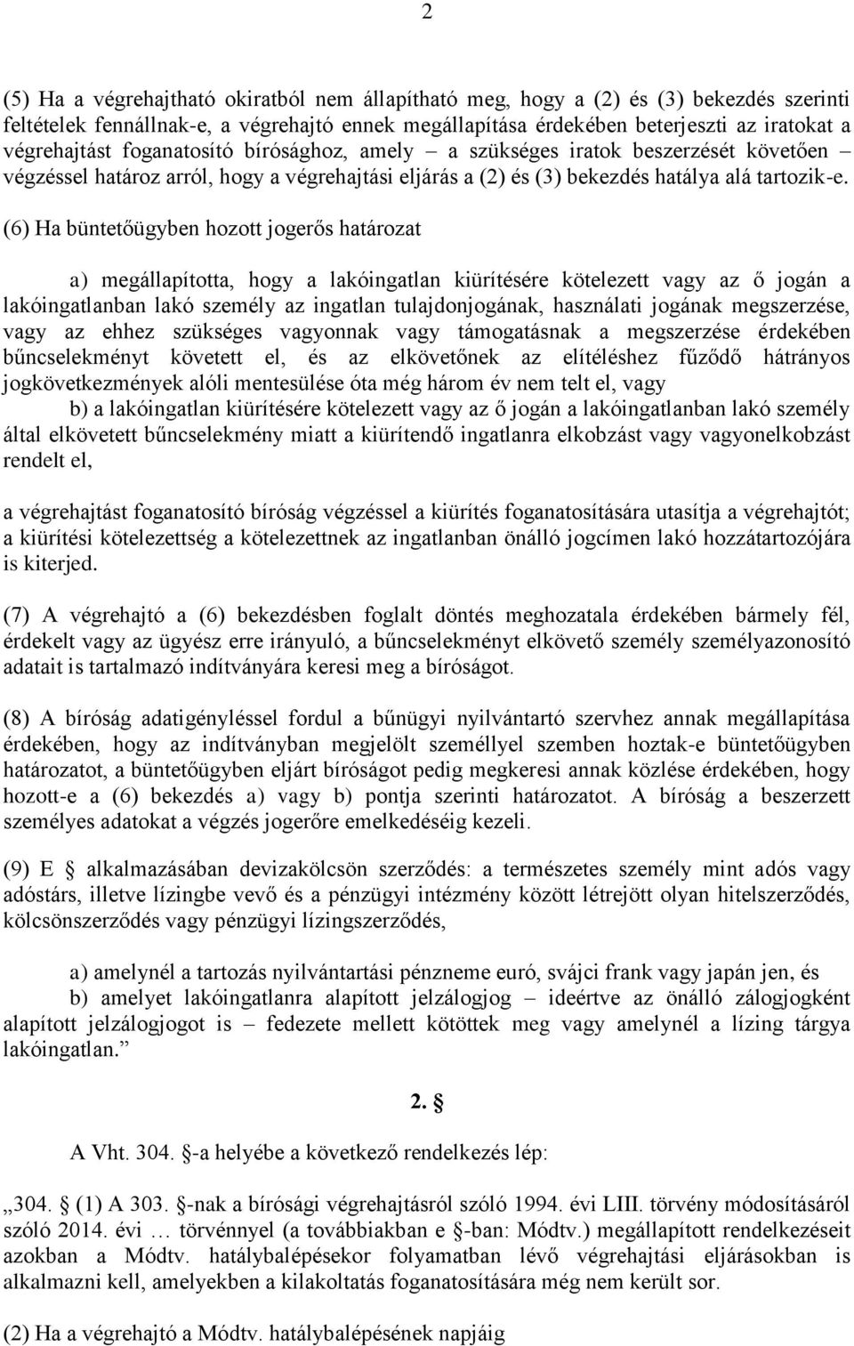 (6) Ha büntetőügyben hozott jogerős határozat a) megállapította, hogy a lakóingatlan kiürítésére kötelezett vagy az ő jogán a lakóingatlanban lakó személy az ingatlan tulajdonjogának, használati