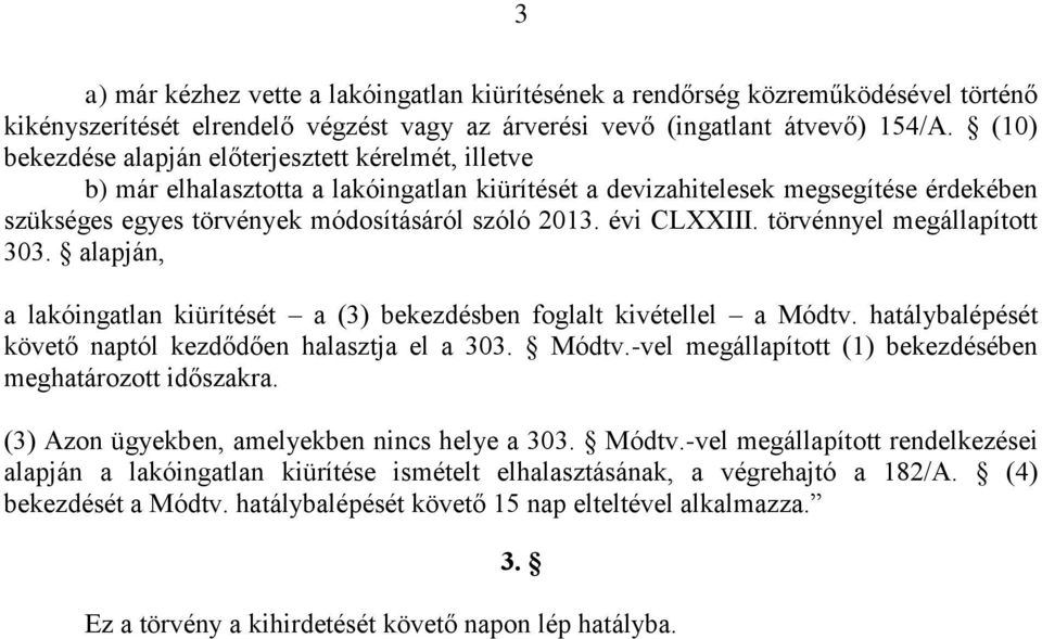 évi CLXXIII. törvénnyel megállapított 303. alapján, a lakóingatlan kiürítését a (3) bekezdésben foglalt kivétellel a Módtv. hatálybalépését követő naptól kezdődően halasztja el a 303. Módtv.-vel megállapított (1) bekezdésében meghatározott időszakra.