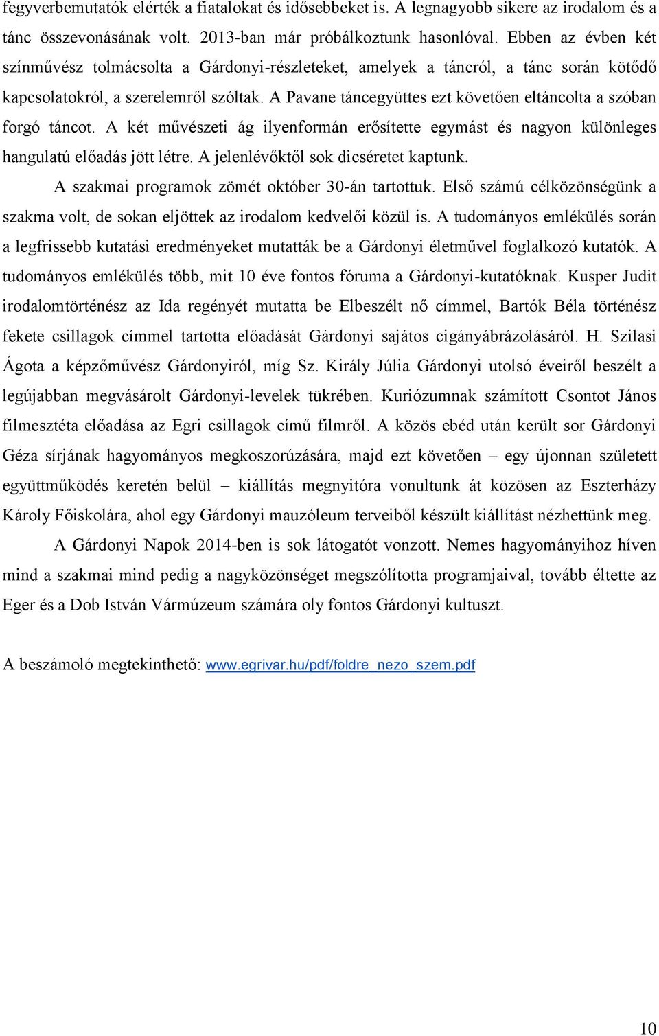 A Pavane táncegyüttes ezt követően eltáncolta a szóban forgó táncot. A két művészeti ág ilyenformán erősítette egymást és nagyon különleges hangulatú előadás jött létre.