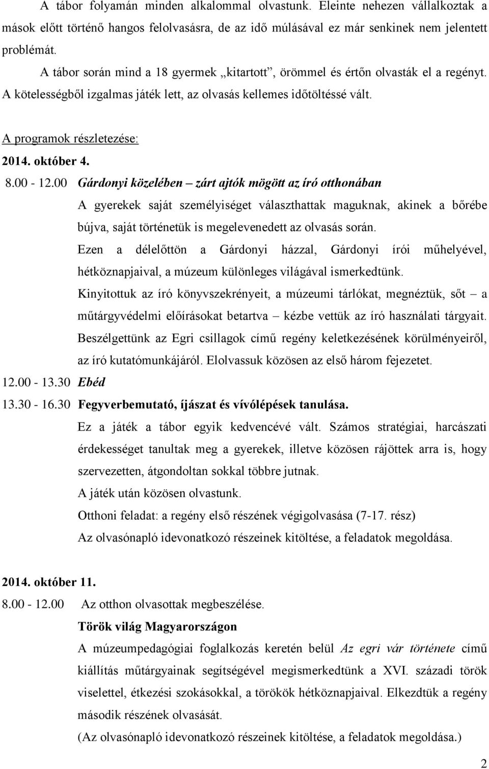 8.00-12.00 Gárdonyi közelében zárt ajtók mögött az író otthonában A gyerekek saját személyiséget választhattak maguknak, akinek a bőrébe bújva, saját történetük is megelevenedett az olvasás során.