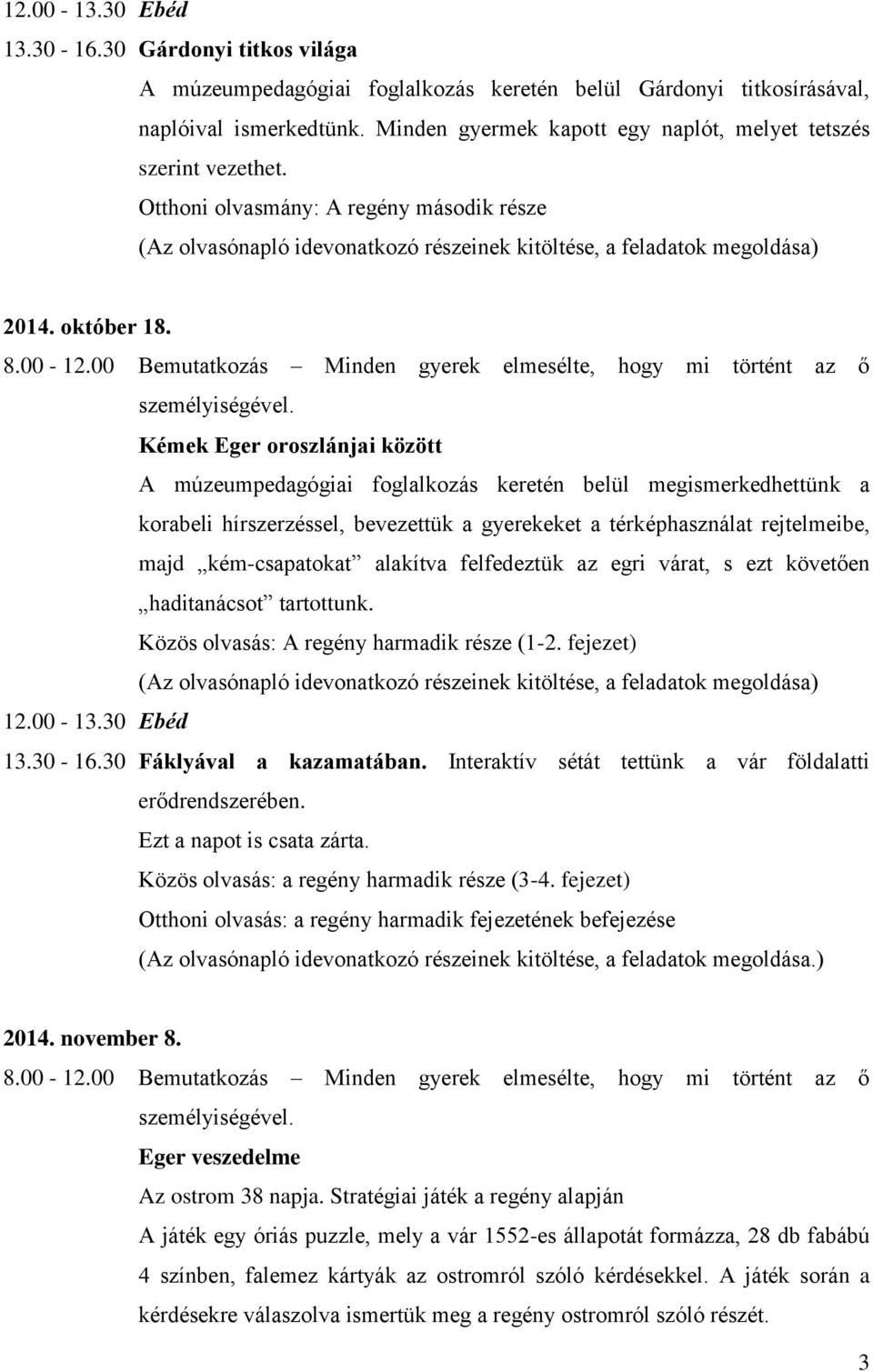 8.00-12.00 Bemutatkozás Minden gyerek elmesélte, hogy mi történt az ő személyiségével.