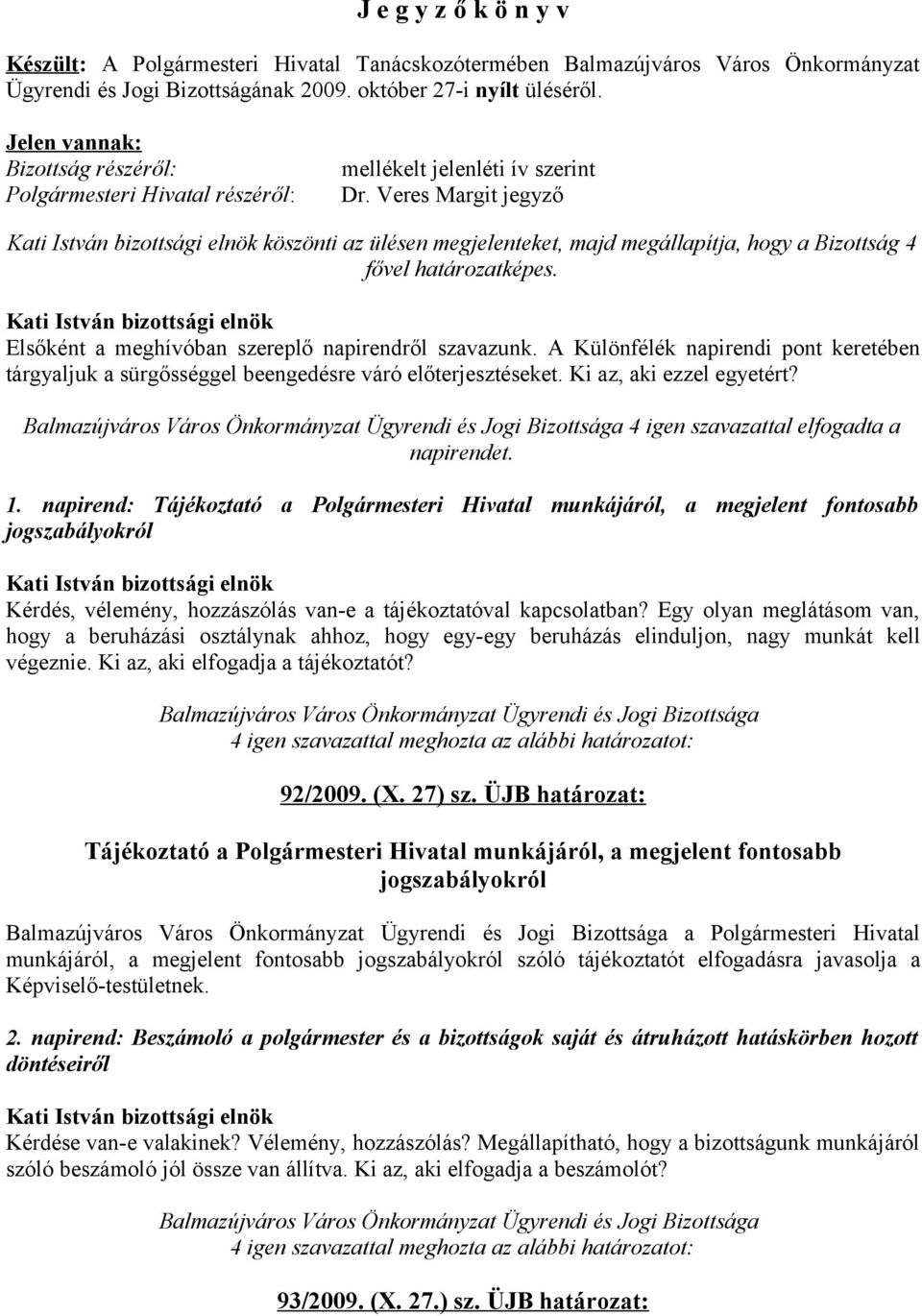 Elsőként a meghívóban szereplő napirendről szavazunk. A Különfélék napirendi pont keretében tárgyaljuk a sürgősséggel beengedésre váró előterjesztéseket. Ki az, aki ezzel egyetért?