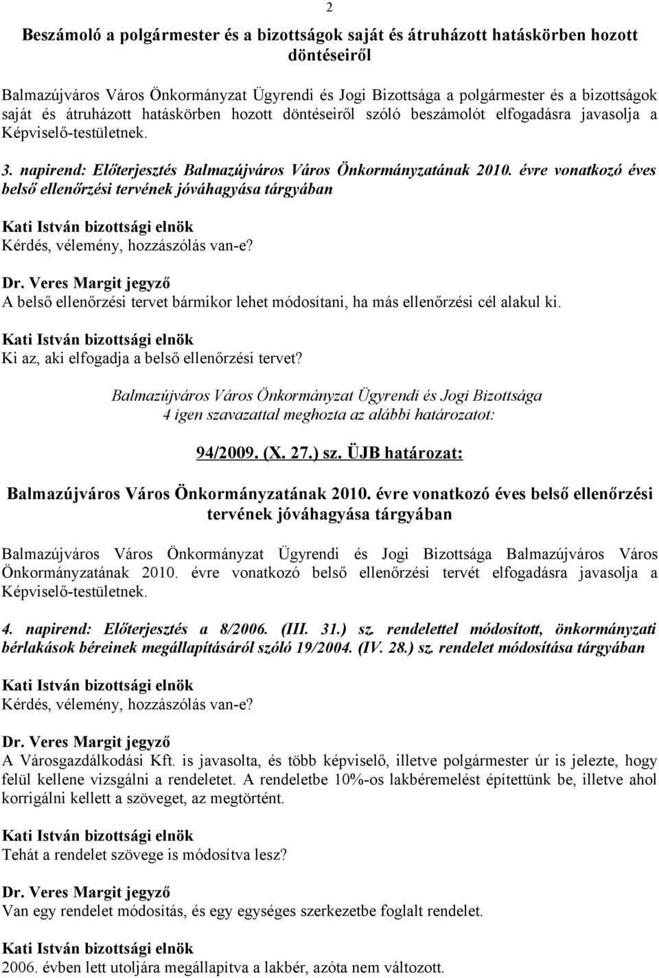 évre vonatkozó éves belső ellenőrzési tervének jóváhagyása tárgyában Kérdés, vélemény, hozzászólás van-e? A belső ellenőrzési tervet bármikor lehet módosítani, ha más ellenőrzési cél alakul ki.