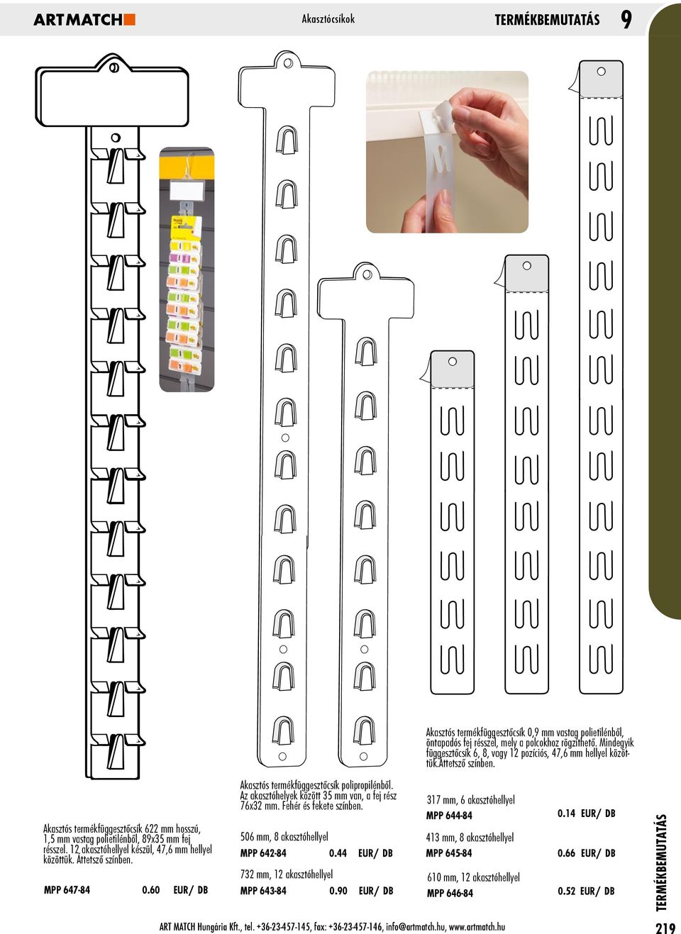 44 EUR/ DB 732 mm, 12 akasztóhellyel MPP 643-84 0.90 EUR/ DB 413 mm, 8 akasztóhellyel MPP 645-84 ART MATCH Hungária Kft., tel. +36-23-457-145, fax: +36-23-457-146, info@artmatch.
