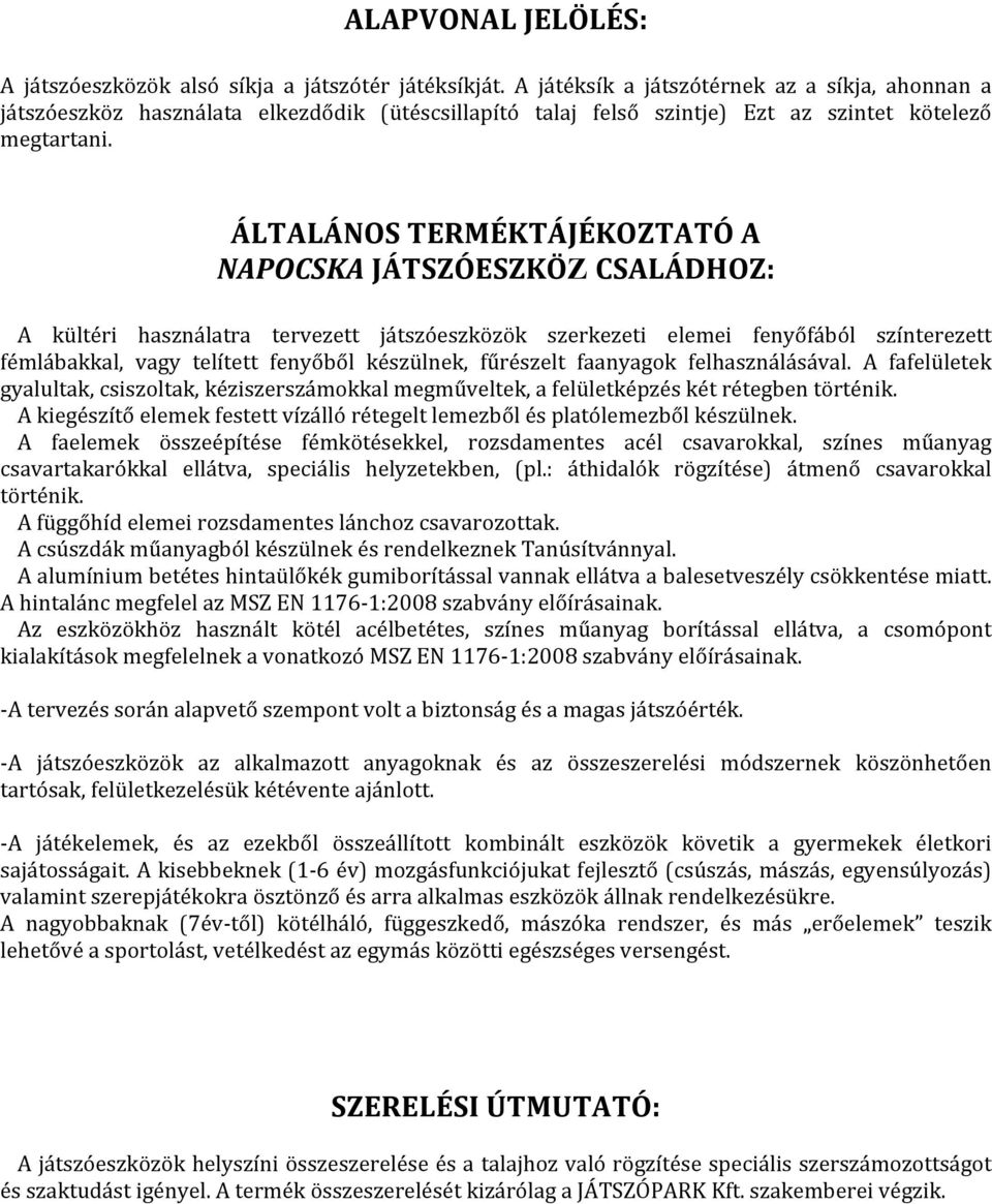 ÁLTALÁNOS TERMÉKTÁJÉKOZTATÓ A NAPOCSKA JÁTSZÓESZKÖZ CSALÁDHOZ: A kültéri használatra tervezett játszóeszközök szerkezeti elemei fenyőfából színterezett fémlábakkal, vagy telített fenyőből készülnek,