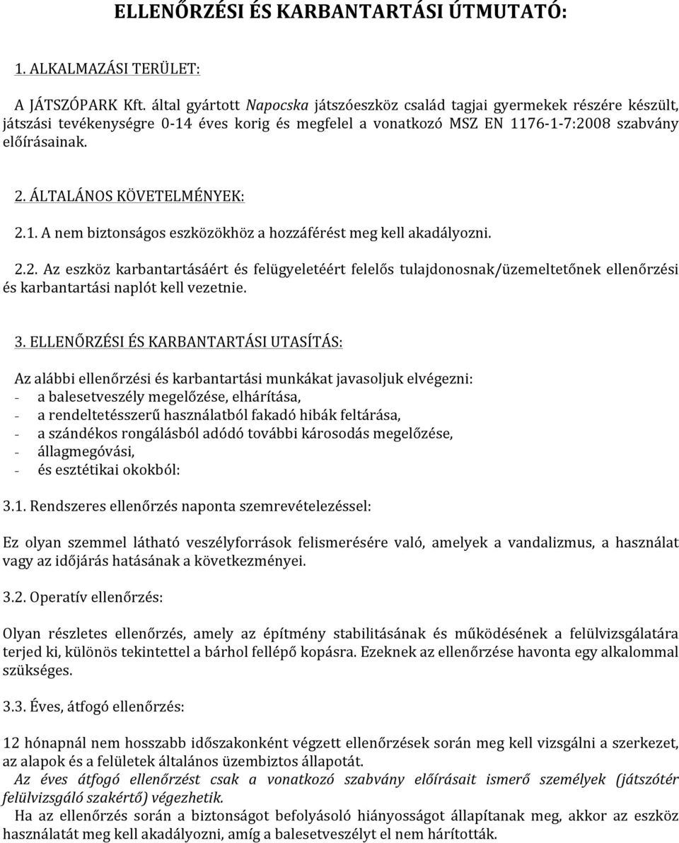 ÁLTALÁNOS KÖVETELMÉNYEK: 2.1. A nem biztonságos eszközökhöz a hozzáférést meg kell akadályozni. 2.2. Az eszköz karbantartásáért és felügyeletéért felelős tulajdonosnak/üzemeltetőnek ellenőrzési és karbantartási naplót kell vezetnie.