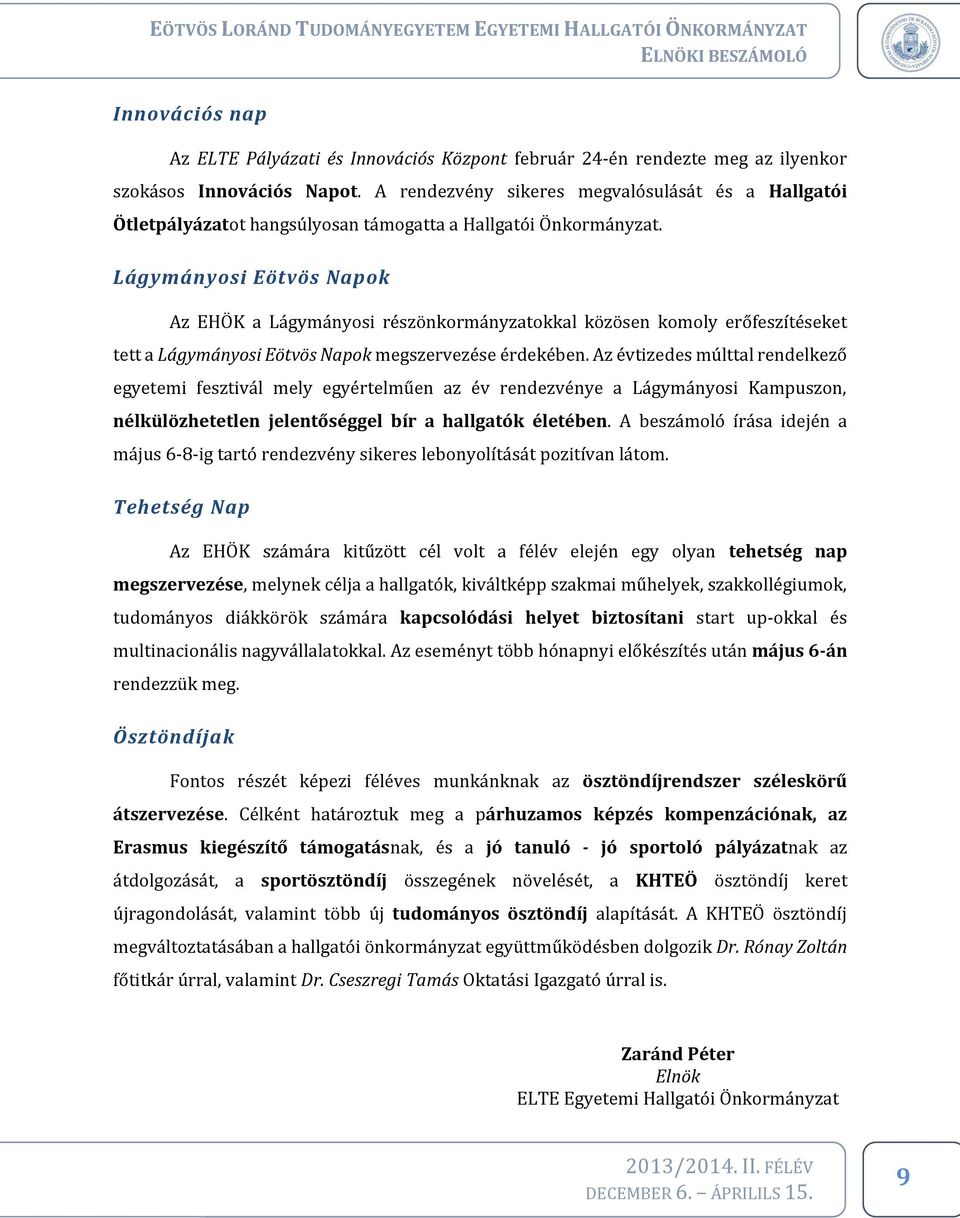 Lágymányosi Eötvös Napok Az EHÖK a Lágymányosi részönkormányzatokkal közösen komoly erőfeszítéseket tett a Lágymányosi Eötvös Napok megszervezése érdekében.