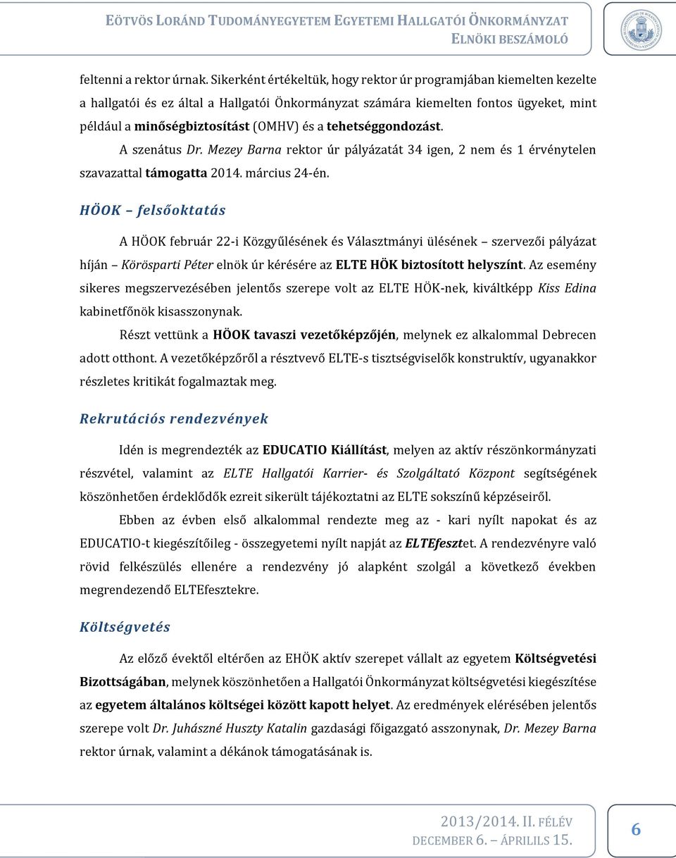 tehetséggondozást. A szenátus Dr. Mezey Barna rektor úr pályázatát 34 igen, 2 nem és 1 érvénytelen szavazattal támogatta 2014. március 24-én.
