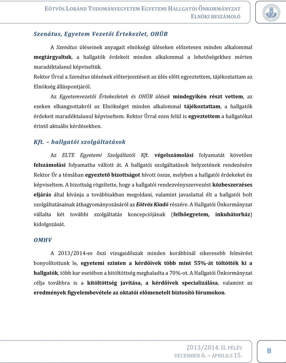Az Egyetemvezetői Értekezletek és OHÜB ülések mindegyikén részt vettem, az ezeken elhangzottakról az Elnökséget minden alkalommal tájékoztattam, a hallgatók érdekeit maradéktalanul képviseltem.