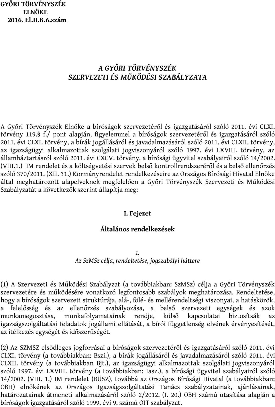 törvény, az igazságügyi alkalmazottak szolgálati jogviszonyáról szóló 1997. évi LXVIII. törvény, az államháztartásról szóló 2011. évi CXCV. törvény, a bírósági ügyvitel szabályairól szóló 14/2002.