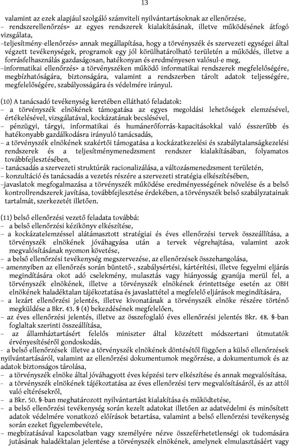 forrásfelhasználás gazdaságosan, hatékonyan és eredményesen valósul-e meg, informatikai ellenőrzés> a törvényszéken működő informatikai rendszerek megfelelőségére, megbízhatóságára, biztonságára,