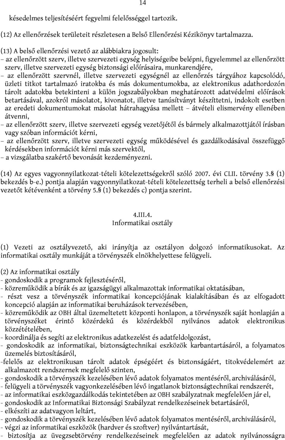 előírásaira, munkarendjére, az ellenőrzött szervnél, illetve szervezeti egységnél az ellenőrzés tárgyához kapcsolódó, üzleti titkot tartalmazó iratokba és más dokumentumokba, az elektronikus