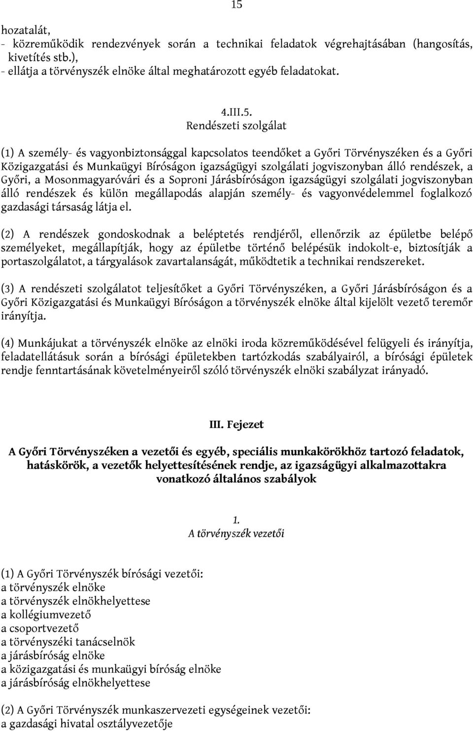 rendészek, a Győri, a Mosonmagyaróvári és a Soproni Járásbíróságon igazságügyi szolgálati jogviszonyban álló rendészek és külön megállapodás alapján személy- és vagyonvédelemmel foglalkozó gazdasági