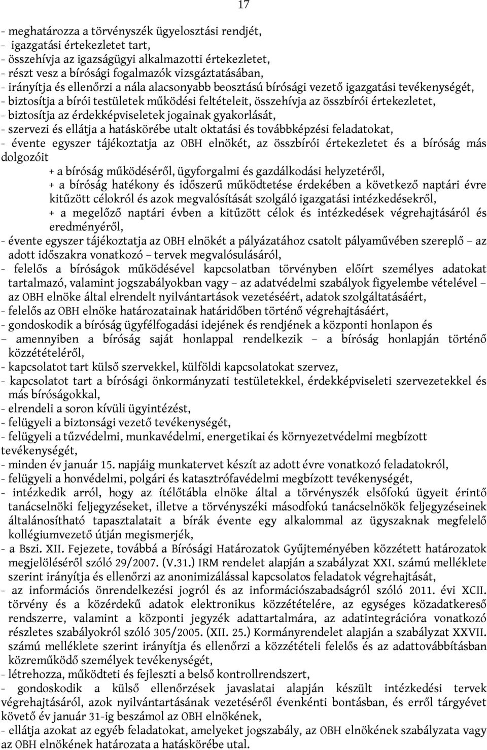 az érdekképviseletek jogainak gyakorlását, - szervezi és ellátja a hatáskörébe utalt oktatási és továbbképzési feladatokat, - évente egyszer tájékoztatja az OBH elnökét, az összbírói értekezletet és