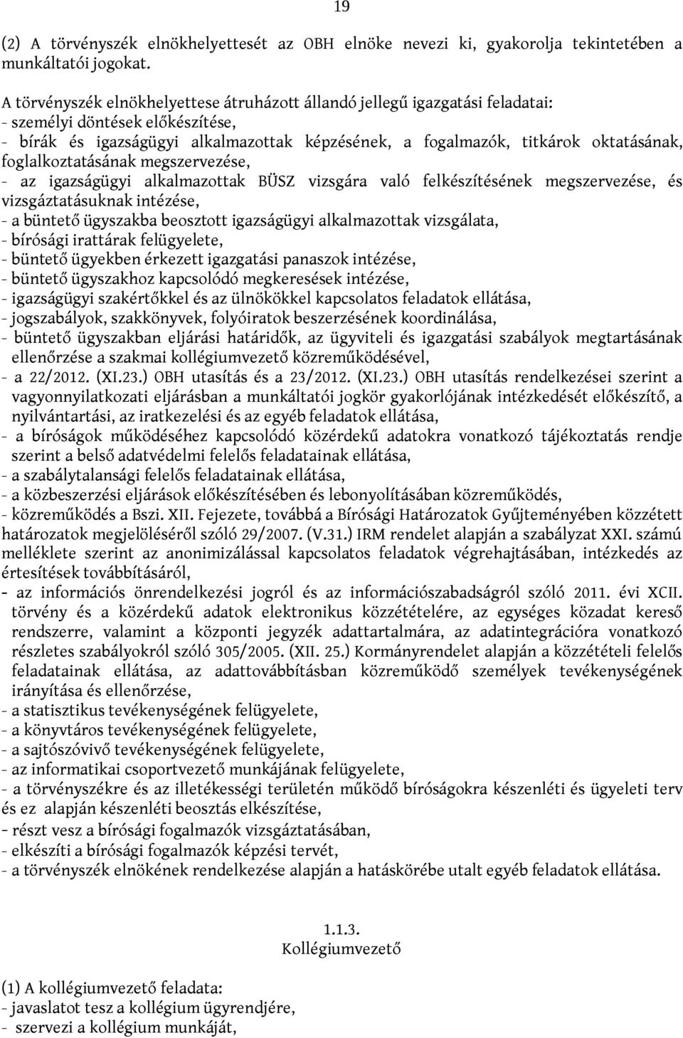 foglalkoztatásának megszervezése, - az igazságügyi alkalmazottak BÜSZ vizsgára való felkészítésének megszervezése, és vizsgáztatásuknak intézése, - a büntető ügyszakba beosztott igazságügyi