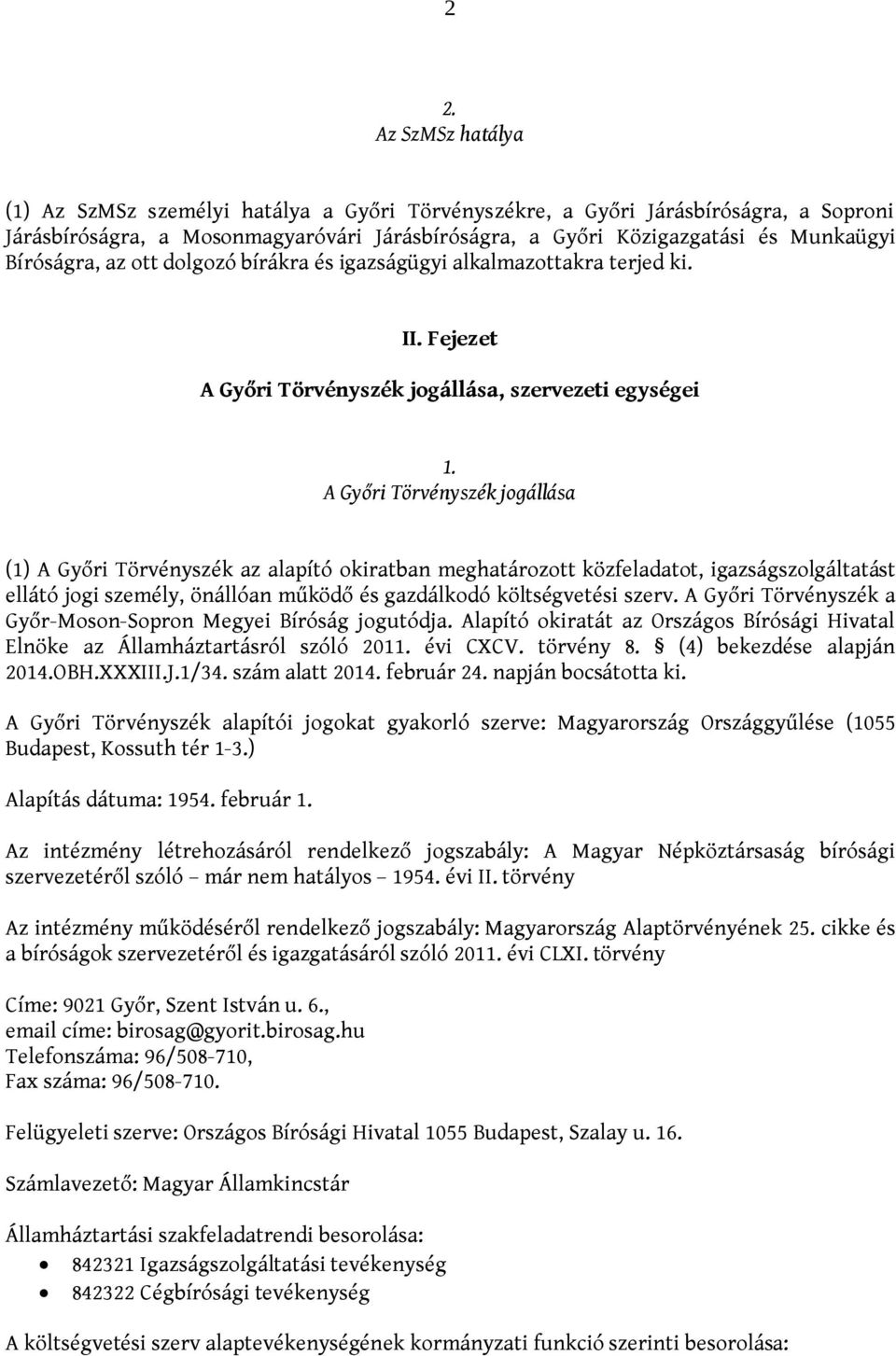 A Győri Törvényszék jogállása (1) A Győri Törvényszék az alapító okiratban meghatározott közfeladatot, igazságszolgáltatást ellátó jogi személy, önállóan működő és gazdálkodó költségvetési szerv.