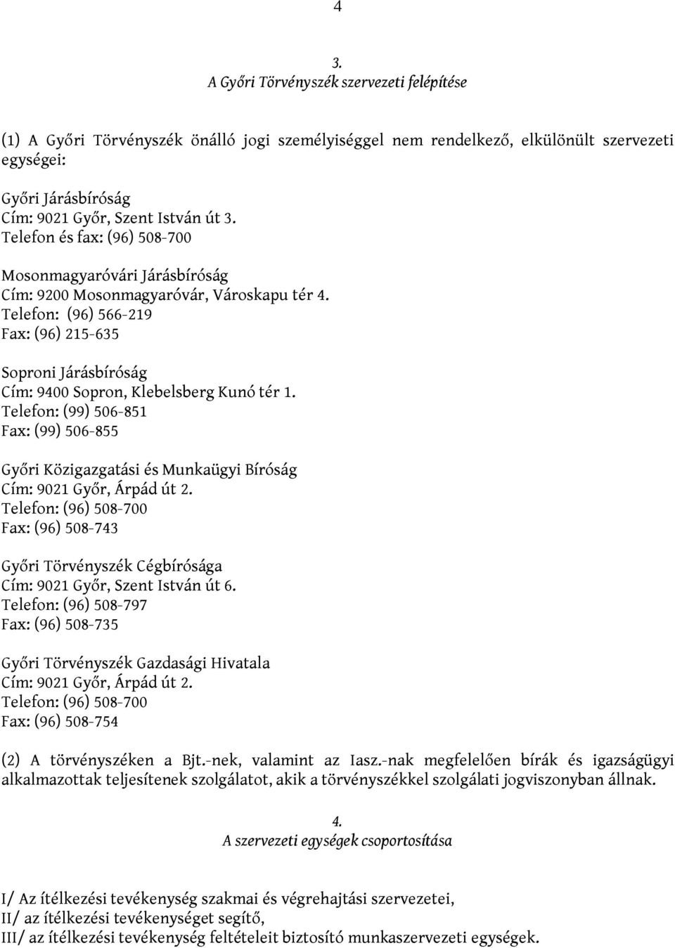 Telefon: (96) 566-219 Fax: (96) 215-635 Soproni Járásbíróság Cím: 9400 Sopron, Klebelsberg Kunó tér 1.
