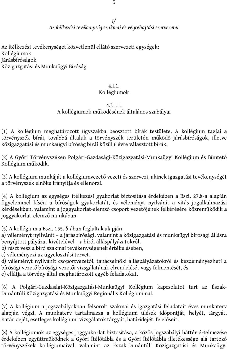 A kollégium tagjai a törvényszék bírái, továbbá általuk a törvényszék területén működő járásbíróságok, illetve közigazgatási és munkaügyi bíróság bírái közül 6 évre választott bírák.