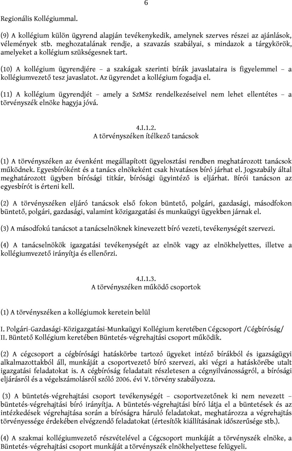 (10) A kollégium ügyrendjére a szakágak szerinti bírák javaslataira is figyelemmel a kollégiumvezető tesz javaslatot. Az ügyrendet a kollégium fogadja el.