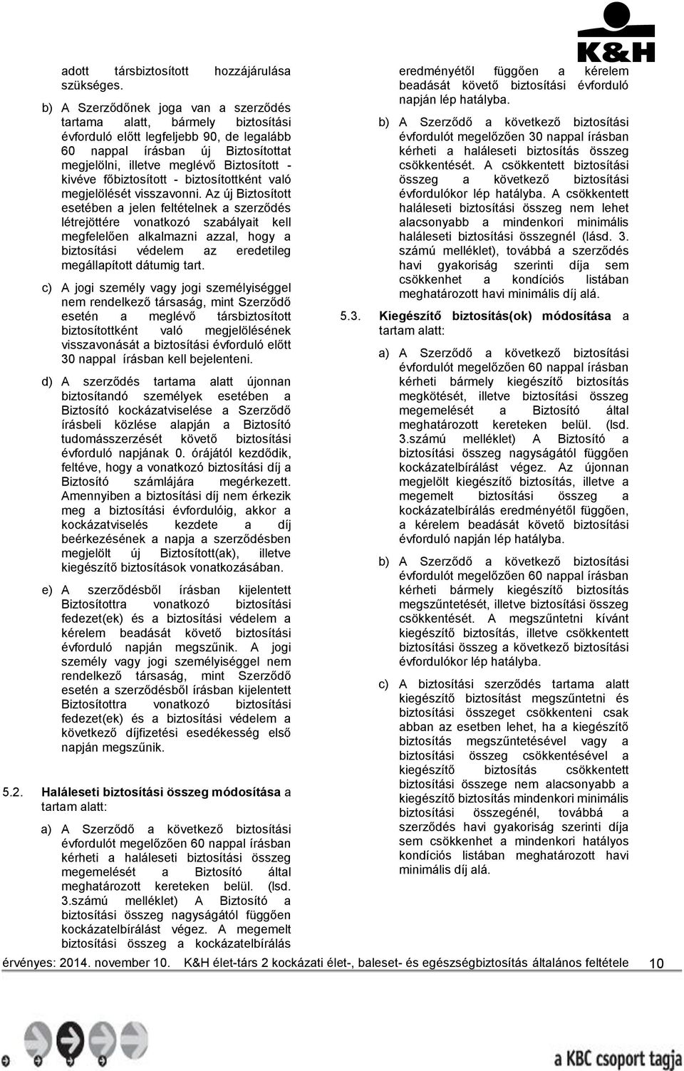 főbiztosított - biztosítottként való megjelölését visszavonni.