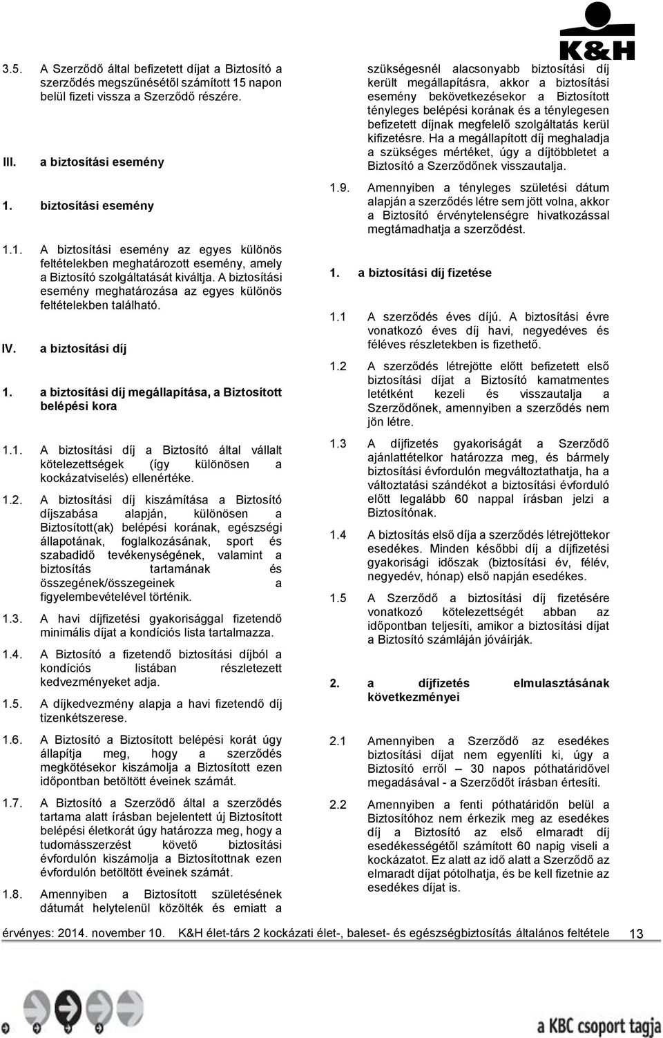 A biztosítási esemény meghatározása az egyes különös feltételekben található. IV. a biztosítási díj 1.